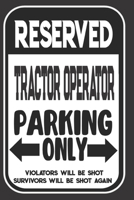 Reserved Tractor Operator Parking Only. Violators Will Be Shot. Survivors Will Be Shot Again: Blank Lined Notebook | Thank You Gift For Tractor Operator 1695106539 Book Cover