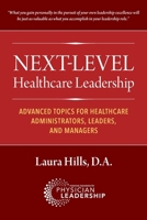 Next-Level Healthcare Leadership: Advanced Topics for Healthcare Administrators, Leaders, and Managers 1960762338 Book Cover