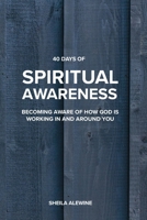 40 Days Of Spiritual Awareness: Becoming Aware Of How God Is Working In And Around You 099913180X Book Cover