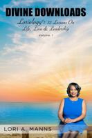 Divine Downloads : Loriology: 33 Lessons on Life, Love and Leadership 1732107262 Book Cover