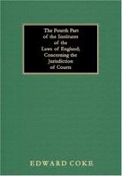 The Fourth Part of the Institutes of the Laws of England: Concerning the Jurisdiction of Courts 1015887554 Book Cover