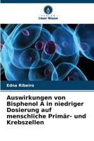 Auswirkungen von Bisphenol A in niedriger Dosierung auf menschliche Primär- und Krebszellen (German Edition) 6208358310 Book Cover