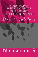 Submissive writing from the heart collection Two: Dom to sub love 1724845810 Book Cover