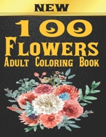 100 Flowers Adult Coloring Book: Adult Relaxation Coloring Book 100 Inspirational Floral Pattern Only Beautiful Flowers Coloring Book For Adults Relaxation B08R7VM2T9 Book Cover