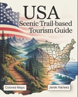 USA Scenic Trail-Based Tourism Guide: Explore America’s Most Breathtaking Hiking Routes, Nature Escapes, and Cultural Trails from Coast to Coast B0FMDKN6RJ Book Cover