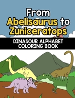 From Abelisaurus to Zuniceratops: A Dinosaur Alphabet Coloring Book for Kids who Love Prehistoric Animals B08HGLNKLB Book Cover