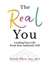The Real You: Leading Your Life From Your Authentic Self 1734979089 Book Cover