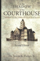 In the Shadow of the Courthouse: Memoir of the 1940s Written As a Novel 1410711390 Book Cover