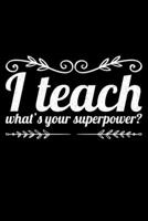 I Teach What's Your Superpower?: Lined A5 Notebook for Students and School Journal 1691087963 Book Cover