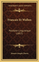 Francais Et Wallon: Parallele Linguistique (1857) 1161173293 Book Cover