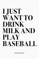 I Just Want To Drink Milk And Play Baseball: A 6x9 Inch Diary Notebook Journal With A Bold Text Font Slogan On A Matte Cover and 120 Blank Lined Pages Makes A Great Alternative To A Card 1671061950 Book Cover