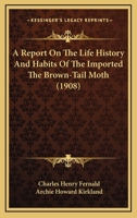 A Report On The Life History And Habits Of The Imported The Brown-Tail Moth 1167181050 Book Cover