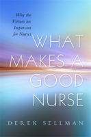 What Makes a Good Nurse: Why the Virtues are Important for Nurses 1843109328 Book Cover