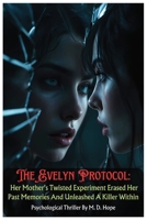 The Evelyn Protocol: Her Mother's Twisted Experiment Erased Her Past Memories And Unleashed A Killer Within - Psychological Thriller: Her mother's experiment made her the perfect weapon B0DRPJ1PP9 Book Cover