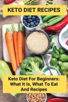 Keto Diet Recipes: Keto Diet For Beginners: What It Is, What To Eat And Recipes: Newborn Acne B093R7XPCW Book Cover