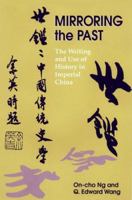 Mirroring the Past: The Writing And Use of History in Imperial China 0824829131 Book Cover