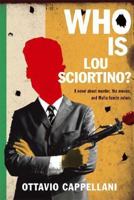 Who Is Lou Sciortino?: A Novel About Murder, the Movies, and Mafia Family Values 0374289816 Book Cover