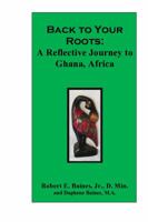 Back to Your Roots: A Reflective Journey to Ghana, Africa 0985395400 Book Cover