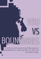 You vs Boundaries: A Step-By-Step Guide to Setting Healthy Boundaries to Take Control of Your Life B0BQ9NF2YL Book Cover