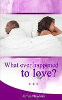 What Ever Happened to Love? 0999424696 Book Cover