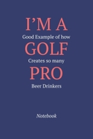 I'm A Good Example Of How Golf Creates So Many Pro Beer Drinkers: Notebook 1652305637 Book Cover