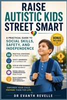 Raise Autistic Kids Street Smart: A Practical Guide to Social Skills, Safety, and Independence B0GZDD31MW Book Cover