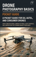 Drone Photography Basics - A Complete Guide For New Drone Photographers: How to Master Aerial Camera Settings, Flight Controls, and Composition for ... Guide for DJI, Autel, and Consumer Drones B0H2J9LB6C Book Cover