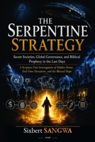 THE SERPENTINE STRATEGY: Secret Societies, Global Governance, and Biblical Prophecy in the Last Days (Stigmatized Knowledge) B0H4Z738DF Book Cover