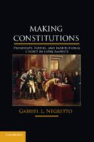 Making Constitutions: Presidents, Parties, and Institutional Choice in Latin America 1107670985 Book Cover