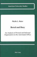 Bored and Busy: An Analysis of Formal and Informal Organization in the Automated Office (American University Studies Series XI, Anthropology and Sociology) 0820413623 Book Cover