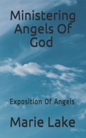 Ministering Angels Of God: Exposition Of Angels B09BY85N7W Book Cover