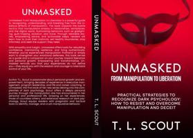 Unmasked: From Manipulation to Liberation: Practical Strategies to Recognize Dark Psychology: How to Resist and Overcome Manipulation and Deceit B0F8BCJX76 Book Cover