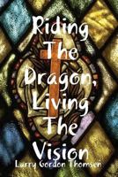 Riding The Dragon, Living The Vision 1435722043 Book Cover