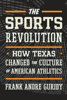 The Sports Revolution: How Texas Changed the Culture of American Athletics 1477321837 Book Cover