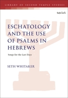 Eschatology and the Use of Psalms in Hebrews : Songs for the Last Days 0567720950 Book Cover