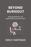Beyond Burnout: Building Resilience and Replenishing Yourself at Work B0CTMMRJ8H Book Cover