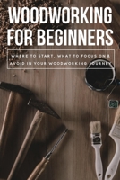 Woodworking For Beginners: Where To Start, What To Focus On & Avoid In Your Woodworking Journey: Woodworking Measuring Guide B09CGFXP66 Book Cover