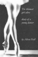 The Thinnest Girl Alive: Diary of a Young Dancer 1411667395 Book Cover