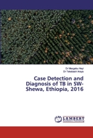 Case Detection and Diagnosis of TB in SW-Shewa, Ethiopia, 2016 6139904552 Book Cover