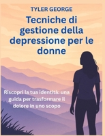 Tecniche di gestione della depressione per le donne: Riscopri la tua identità: una guida per trasformare il dolore in uno scopo (Italian Edition) B0FB9DY7SD Book Cover