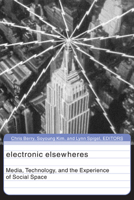 Electronic Elsewheres: Media, Technology, and the Experience of Social Space 0816647372 Book Cover