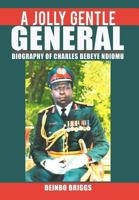 A Jolly Gentle General: Biography of Charles Bebeye Ndiomu 1477269088 Book Cover