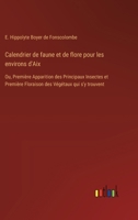 Calendrier de faune et de flore pour les environs d'Aix: Ou, Première Apparition des Principaux Insectes et Première Floraison des Végétaux qui s'y trouvent (French Edition) 3385042275 Book Cover