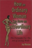 How an Ordinary Woman Can Have an Extraordinary Life: The Formula for the Art of Living Well! 0971635404 Book Cover