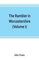 The Rambler in Worcestershire; Or, Stray Notes on Churches and Congregations, Volume 1 9353802563 Book Cover