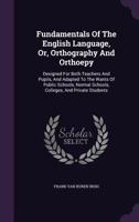 Fundamentals of the English Language or Orthography and Orthoepy Designed for Both Teachers and Pupils 1145389694 Book Cover