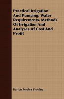 Practical Irrigation and Pumping: Water Requirements, Methods of Irrigation and Analyses of Cost and Profit 1347246509 Book Cover