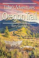 Luke's Adventures on the Oregon Trail 1499051042 Book Cover
