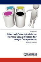 Effect of Color Models on Human Visual System for Image Compression: Wavelet Analysis 3844327436 Book Cover