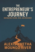 The Entrepreneur’s Journey: Navigating Vision, Risk, and Resilience B0GC5Z6CSD Book Cover